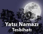 Yatsı namazı tesbihatı nasıl yapılır