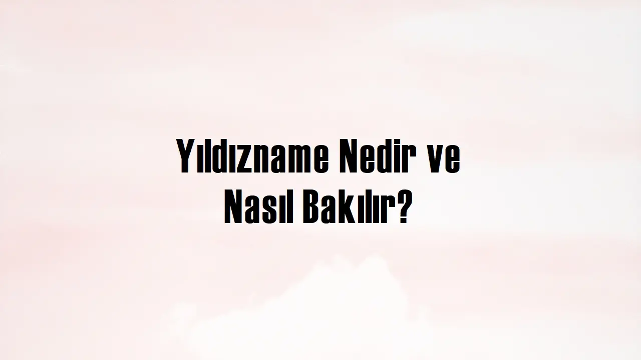 Yıldızname nedir ve nasıl bakılır?