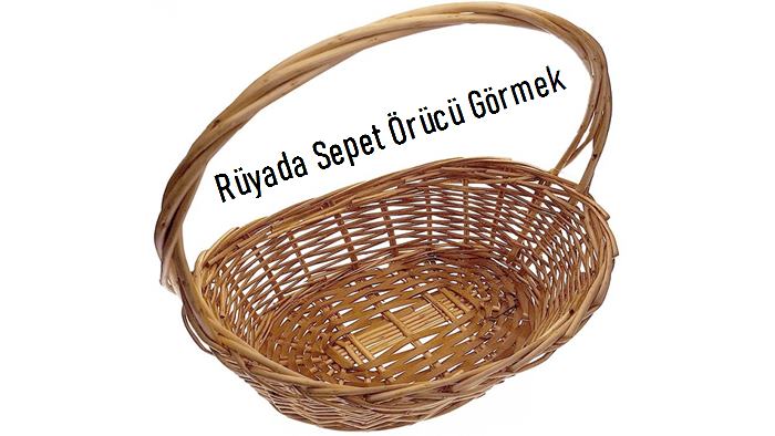 Rüyada Sepet Örücü Görmek