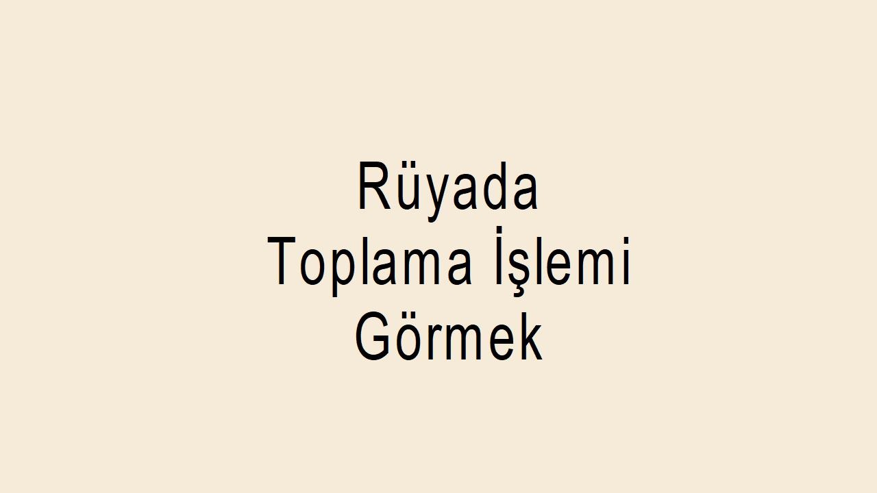 Rüyada Toplama İşlemi Yapmak