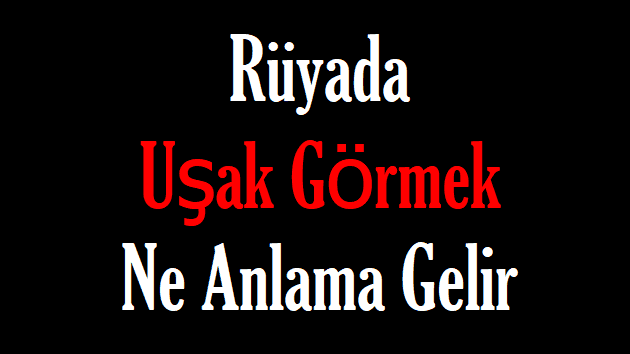 Rüyada Uşak Görmek Ne Anlama Gelir