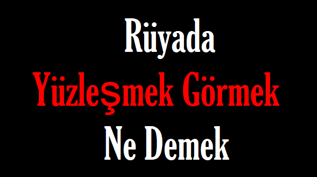 Rüyada Yüzleşmek Görmek