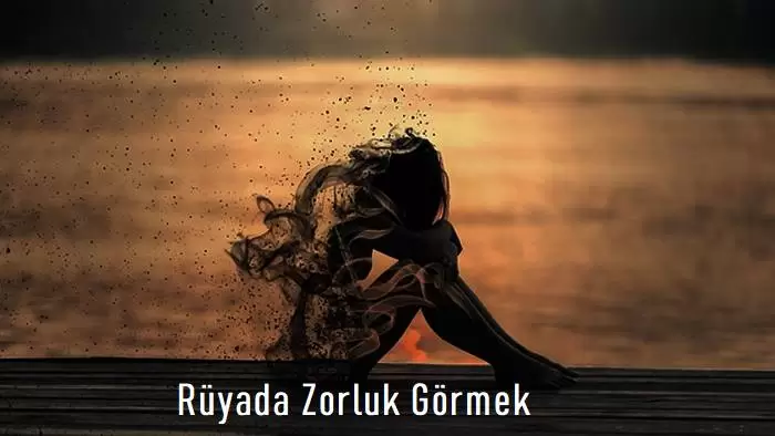 Rüyada Zorluk Görmek