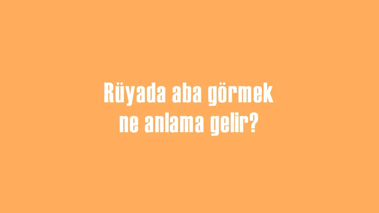 Rüyada aba görmek