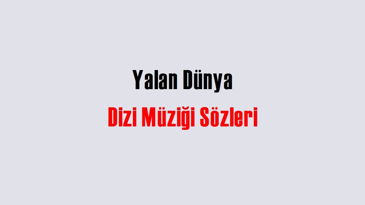 Yalan Dünya Dizi Müziği Sözleri