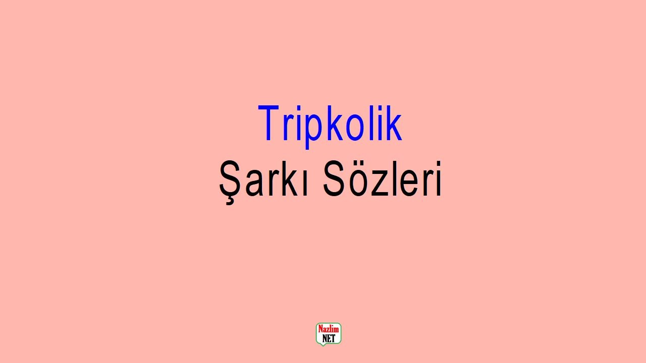 Tripkolik Şarkı Sözleri