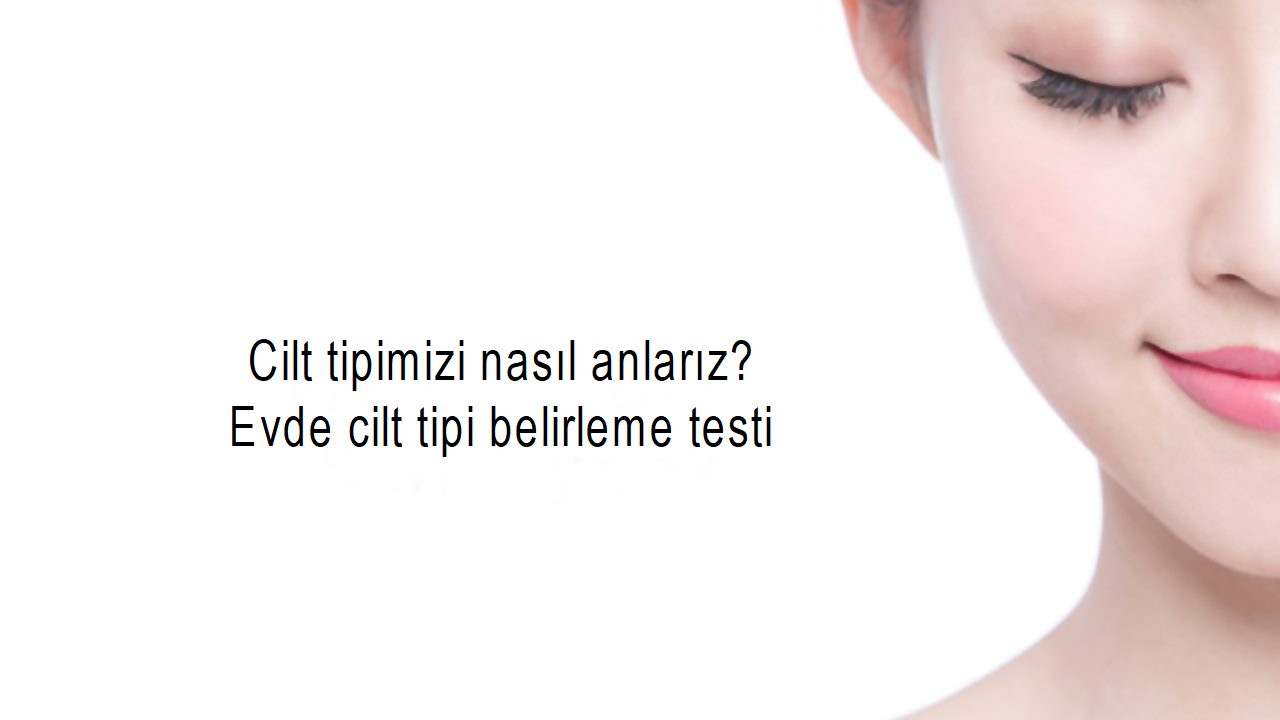 Cilt tipimizi nasıl anlarız?