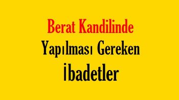 Berat kandilinde yapılması gereken ibadetler