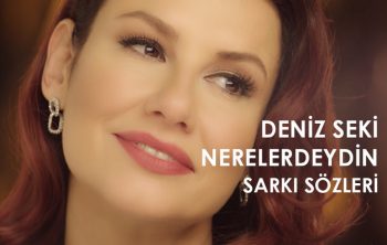 deniz-seki-nerelerdeydin-sarki-sozleri