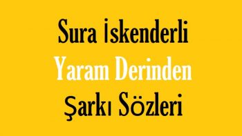 Sura İskenderli Yaram Derinden Şarkı Sözleri