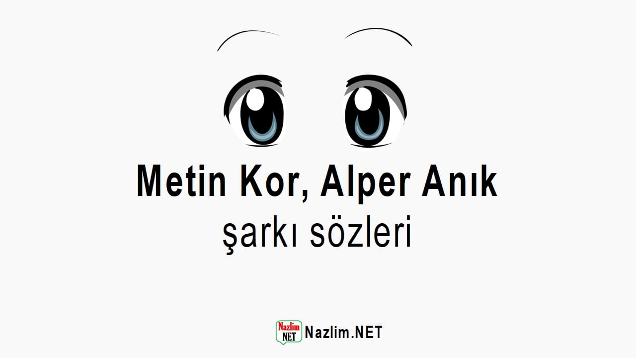 Metin Kor & Alper Anık şarkı sözleri