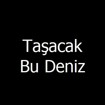 Taşacak Bu Deniz